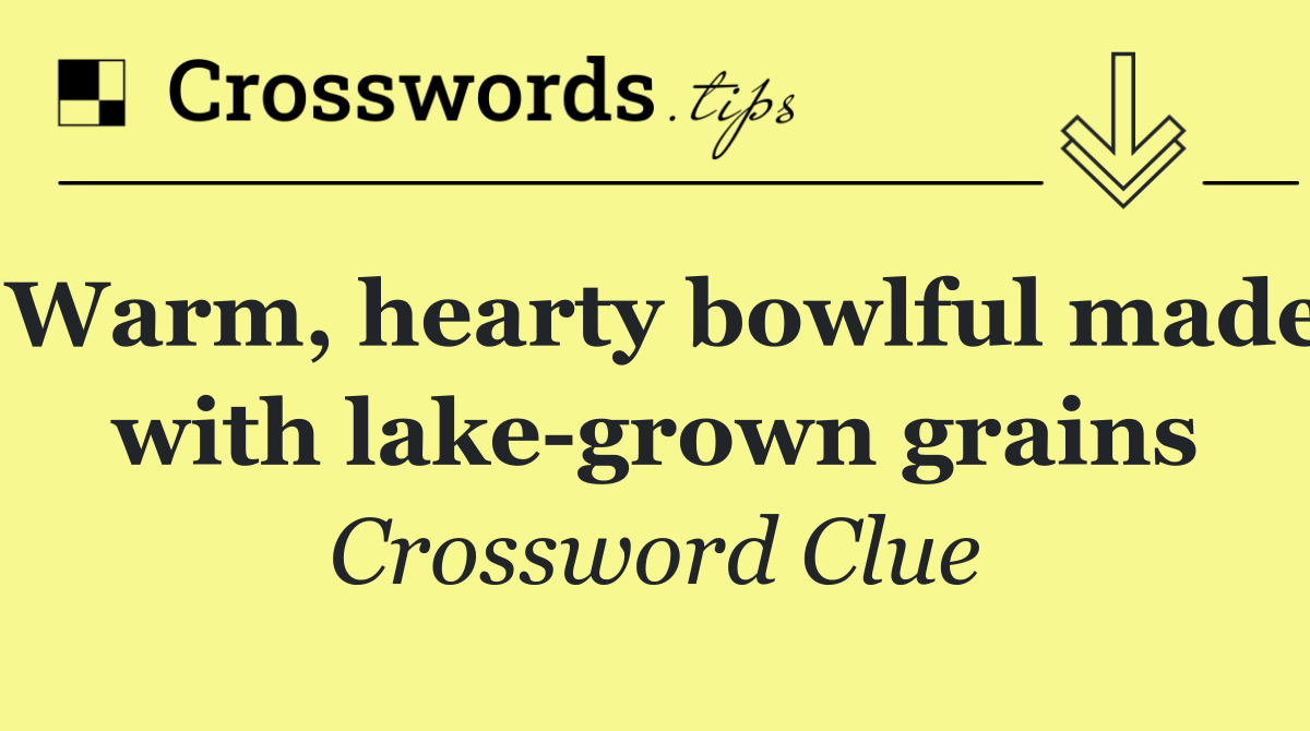 Warm, hearty bowlful made with lake grown grains