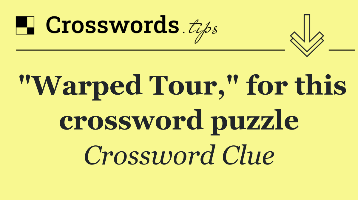 "Warped Tour," for this crossword puzzle