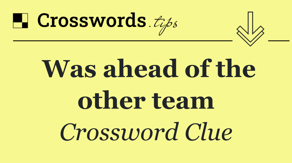 Was ahead of the other team