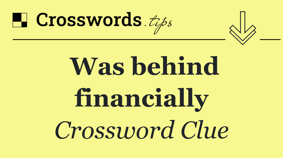 Was behind financially
