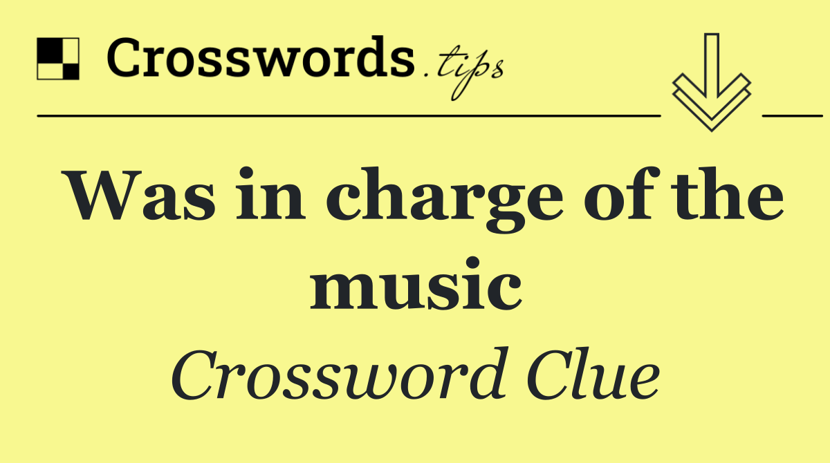 Was in charge of the music