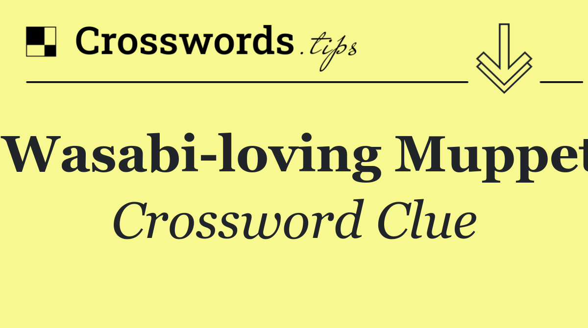 Wasabi loving Muppet