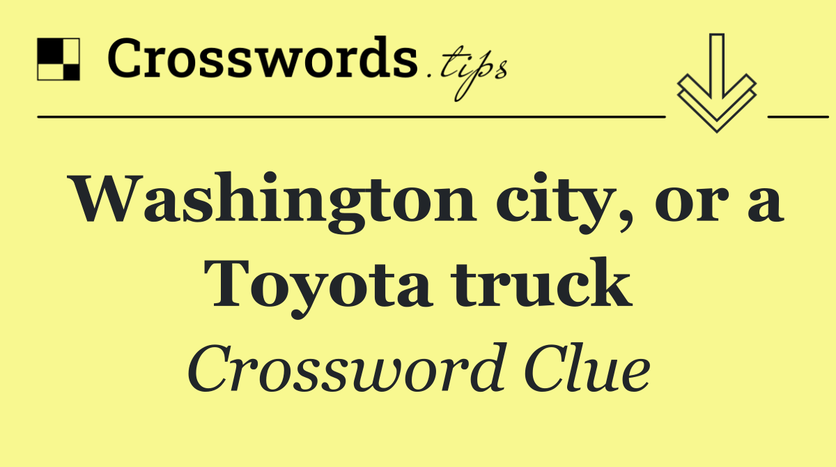 Washington city, or a Toyota truck