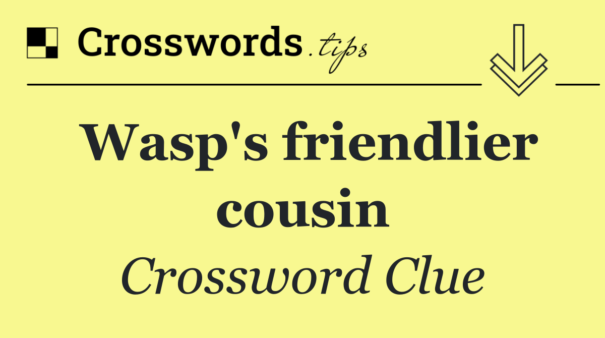 Wasp's friendlier cousin