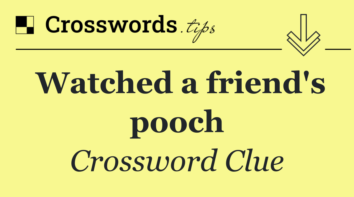 Watched a friend's pooch