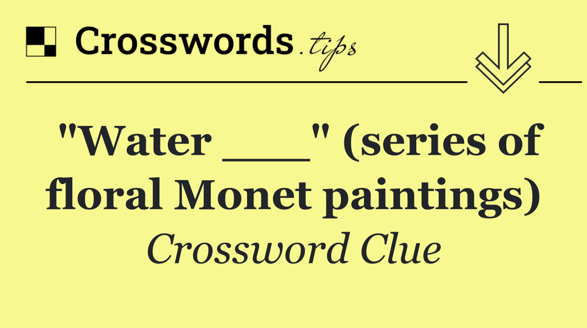 "Water ___" (series of floral Monet paintings)