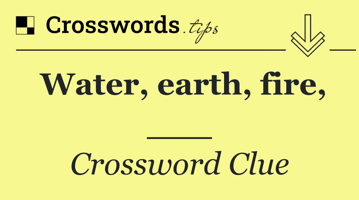 Water, earth, fire, ___