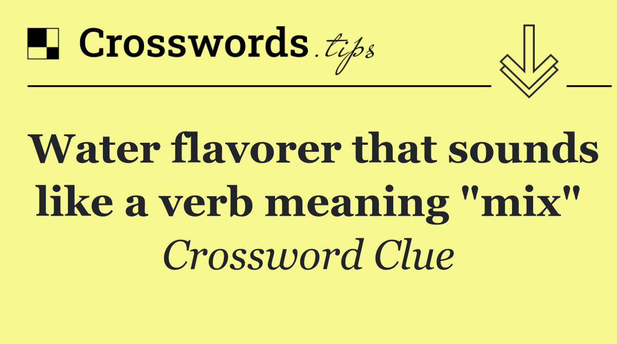 Water flavorer that sounds like a verb meaning "mix"