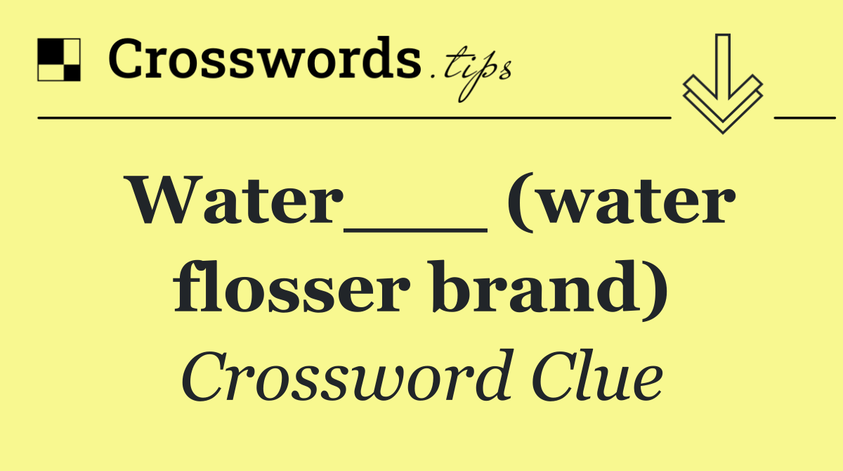 Water___ (water flosser brand)