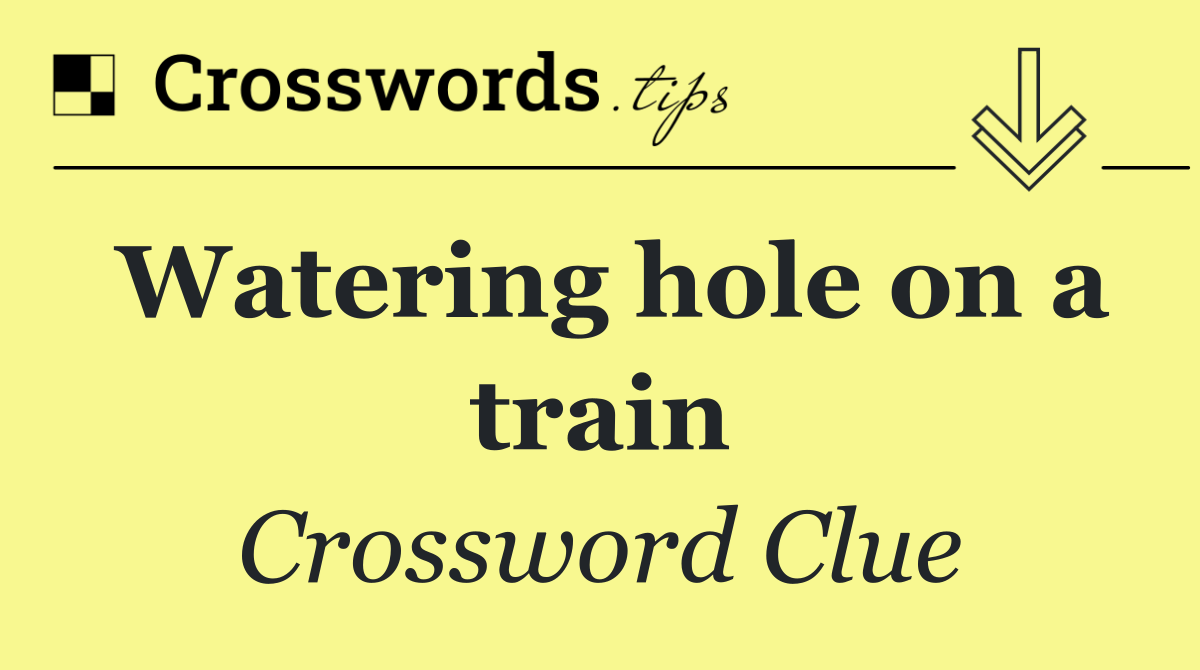 Watering hole on a train