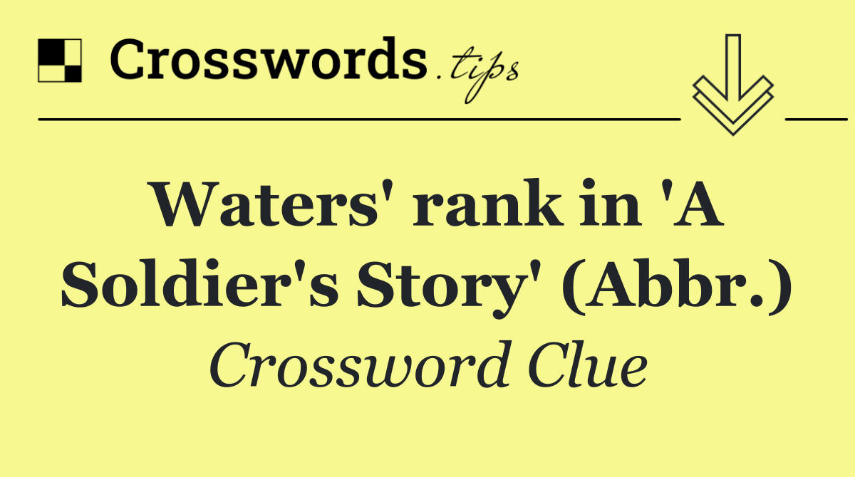 Waters' rank in 'A Soldier's Story' (Abbr.)