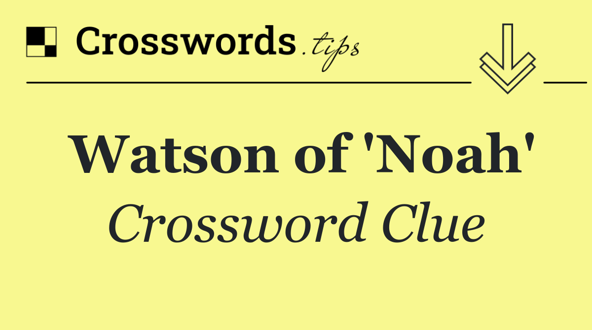 Watson of 'Noah'
