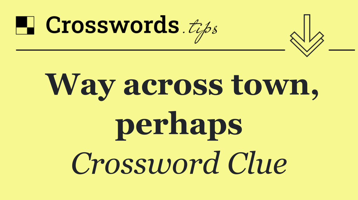 Way across town, perhaps