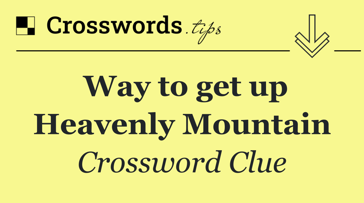 Way to get up Heavenly Mountain