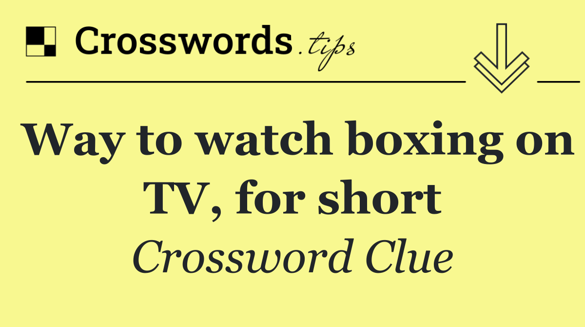 Way to watch boxing on TV, for short