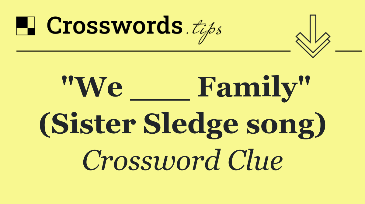 "We ___ Family" (Sister Sledge song)