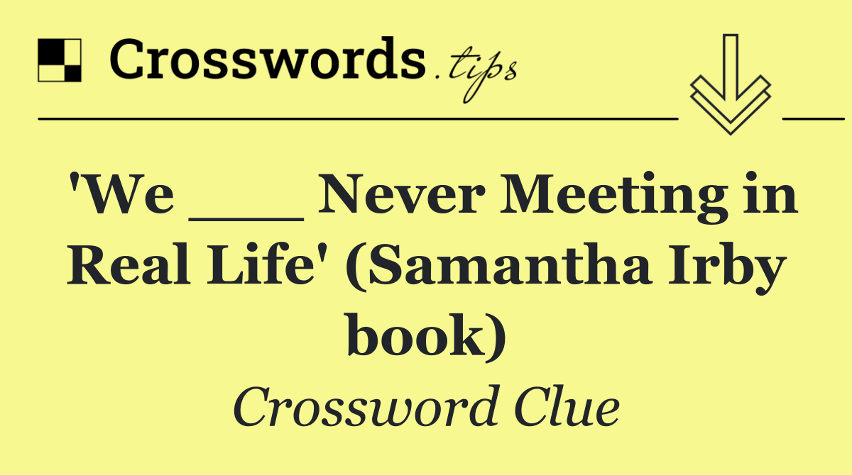 'We ___ Never Meeting in Real Life' (Samantha Irby book)