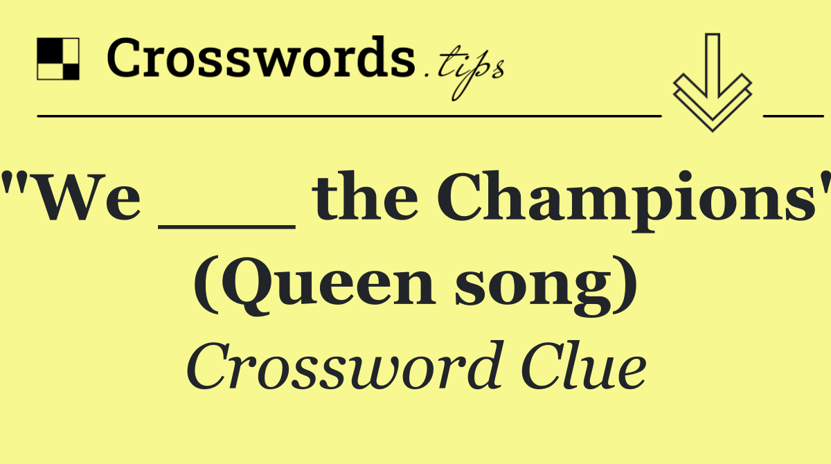 "We ___ the Champions" (Queen song)
