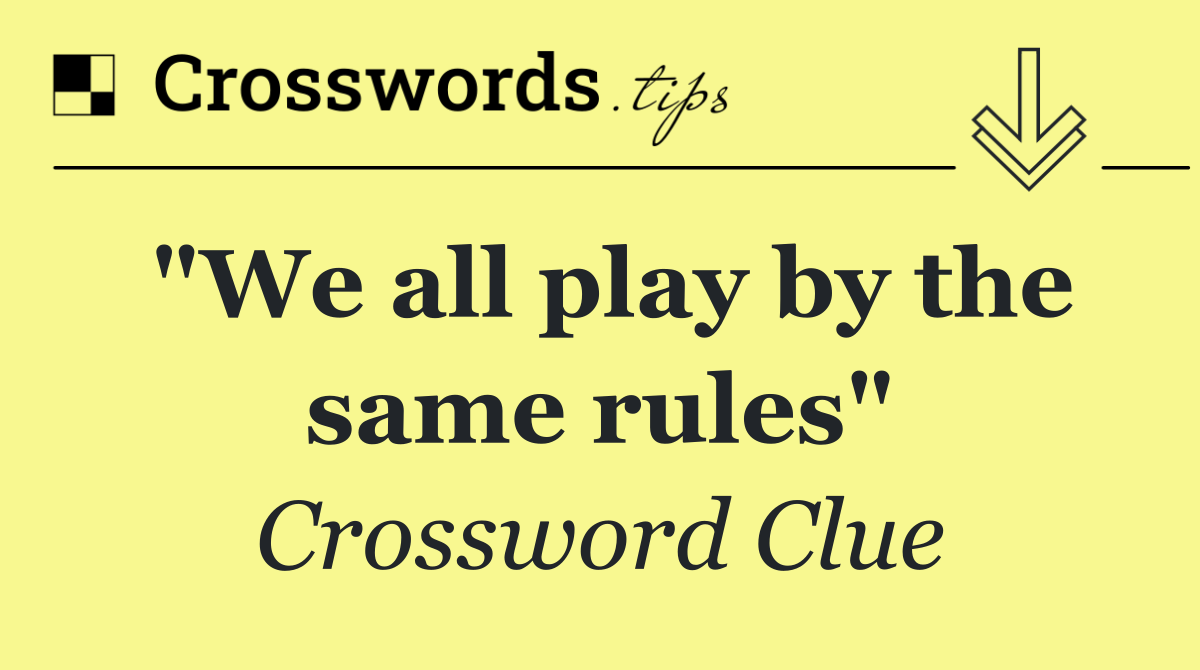 "We all play by the same rules"