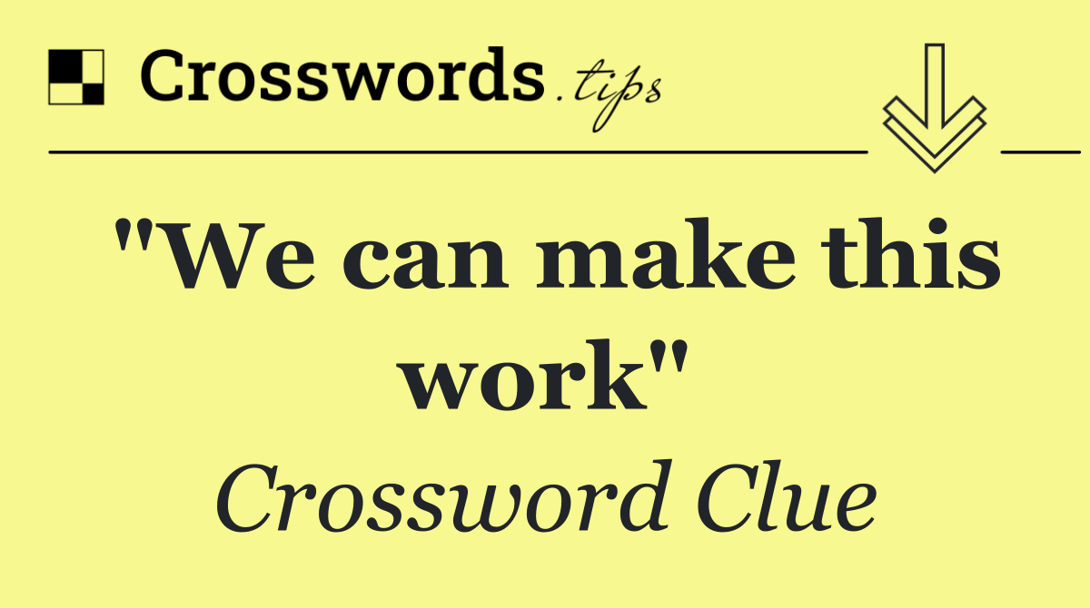 "We can make this work"