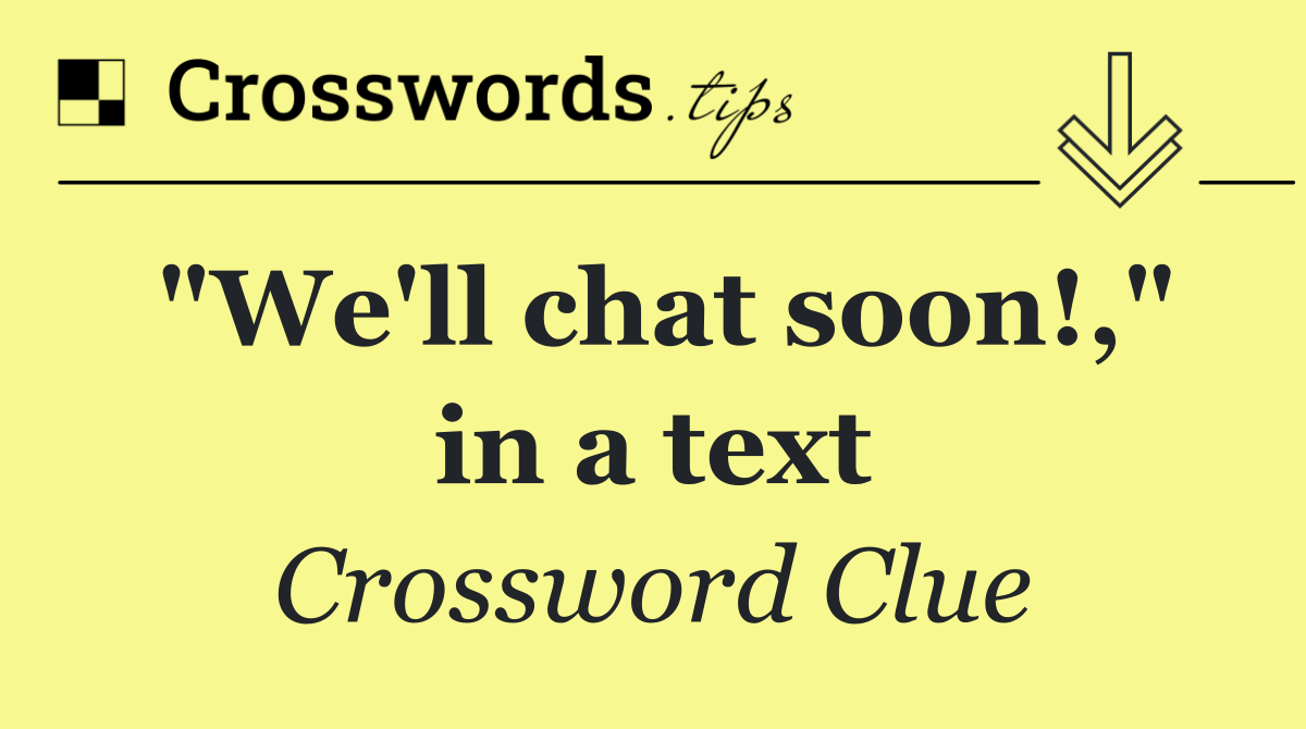 "We'll chat soon!," in a text