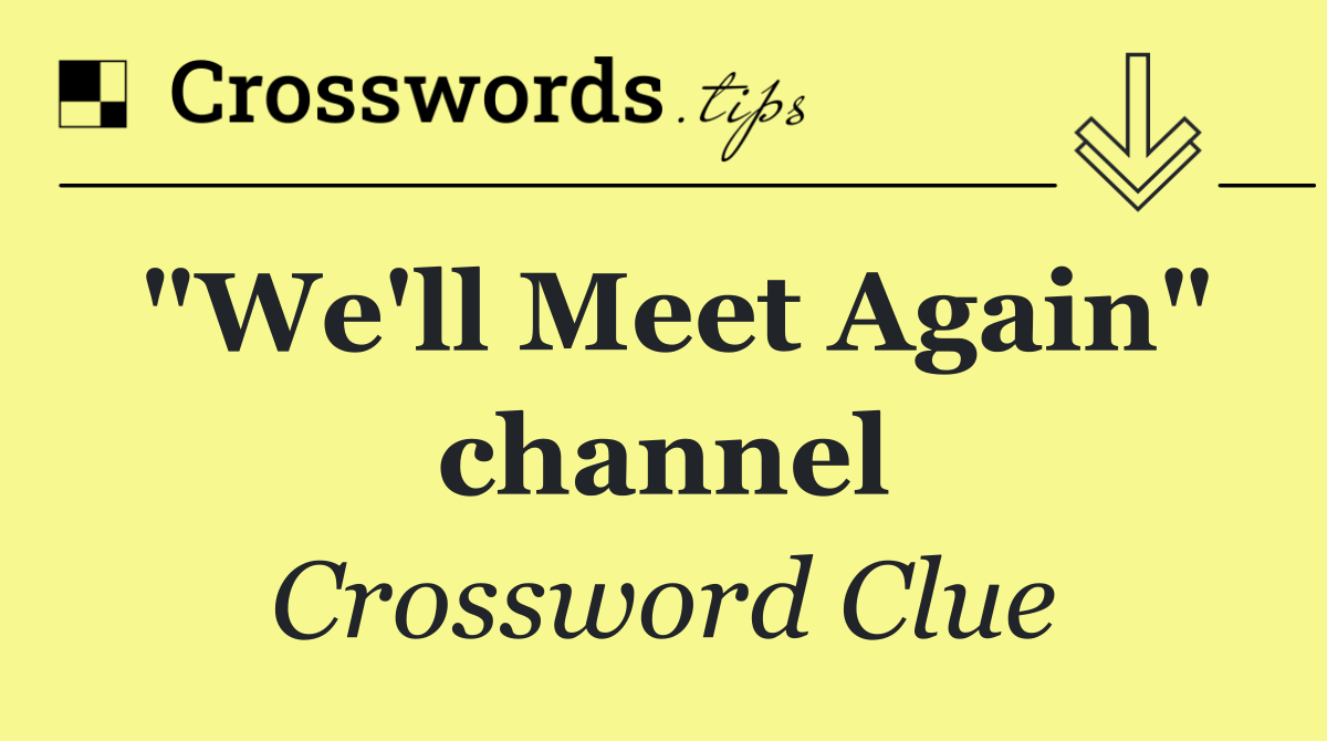 "We'll Meet Again" channel