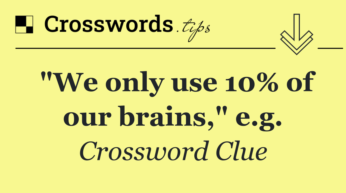 "We only use 10% of our brains," e.g.