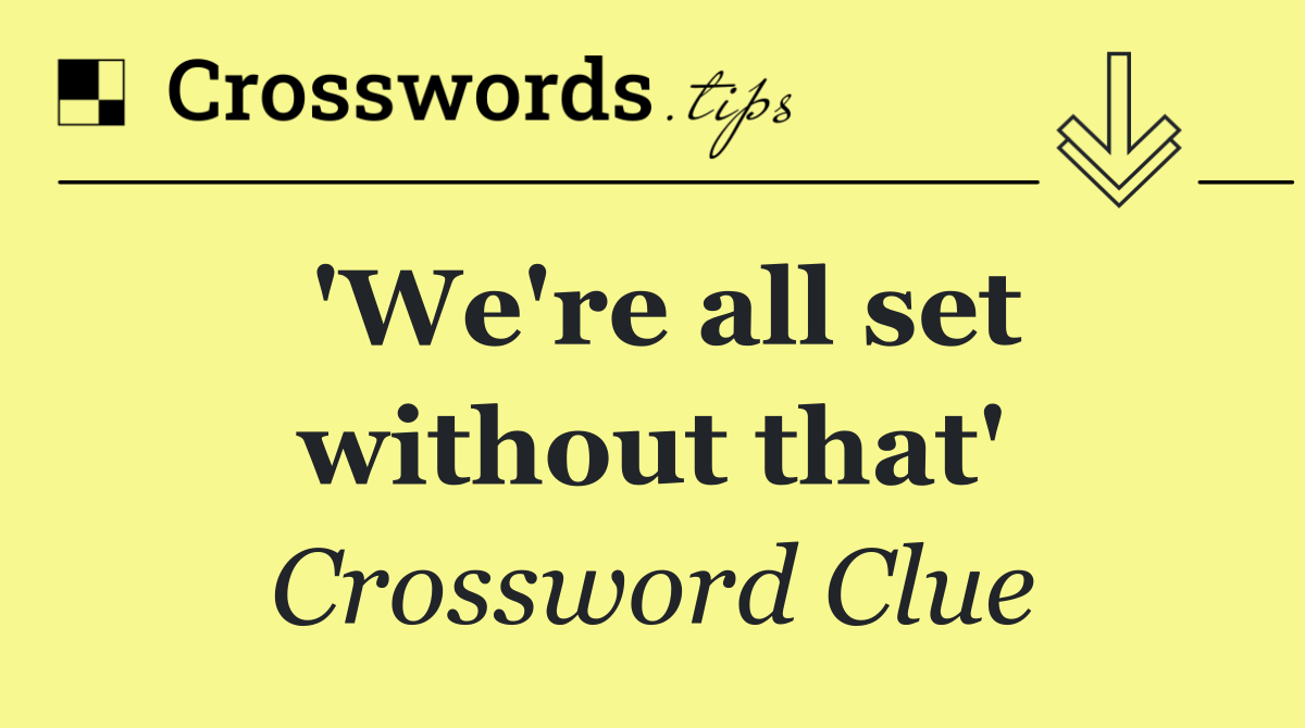 'We're all set without that'