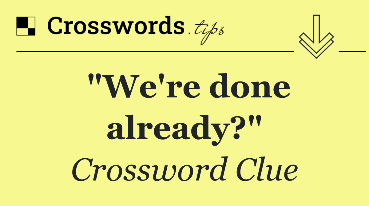 "We're done already?"