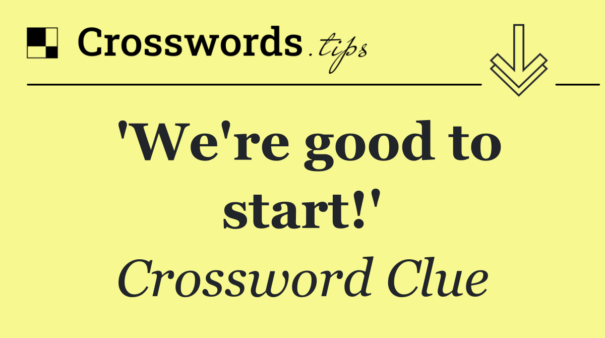 'We're good to start!'