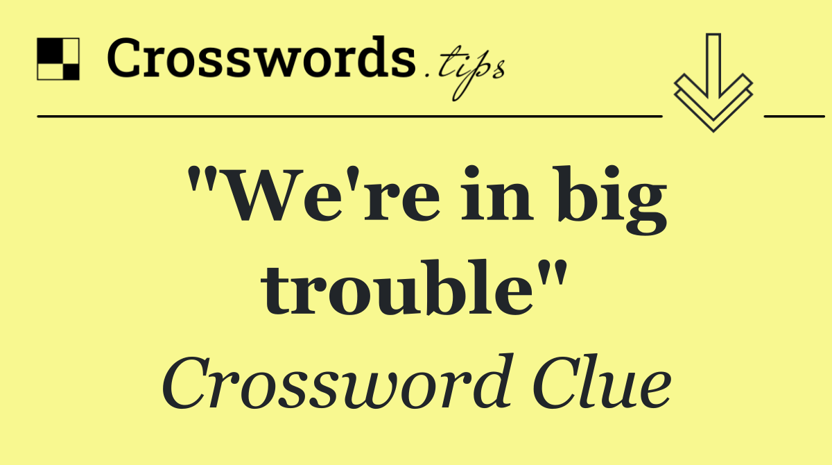 "We're in big trouble"