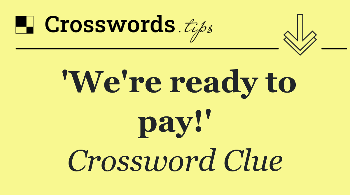 'We're ready to pay!'