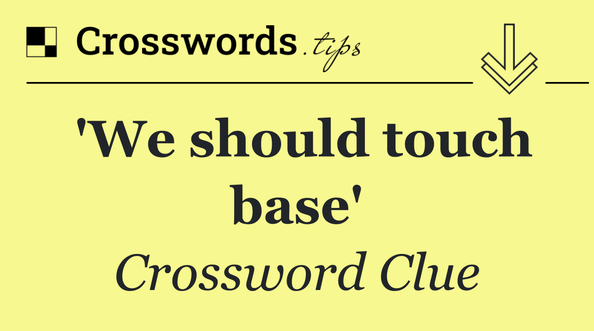 'We should touch base'