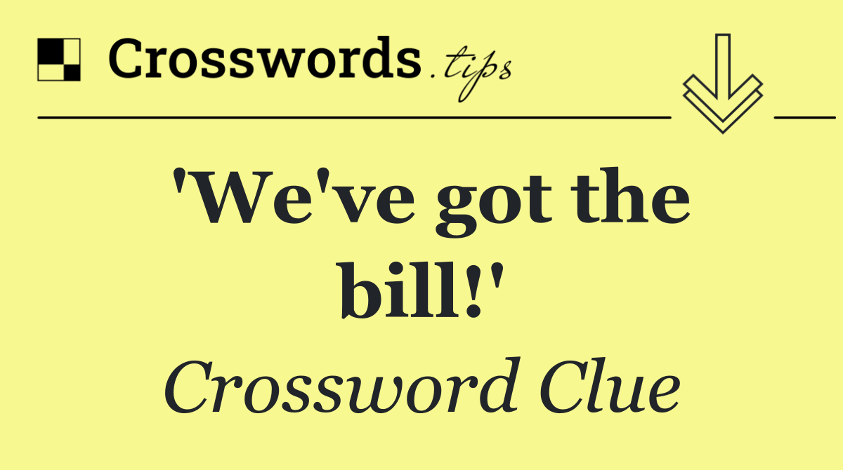 'We've got the bill!'