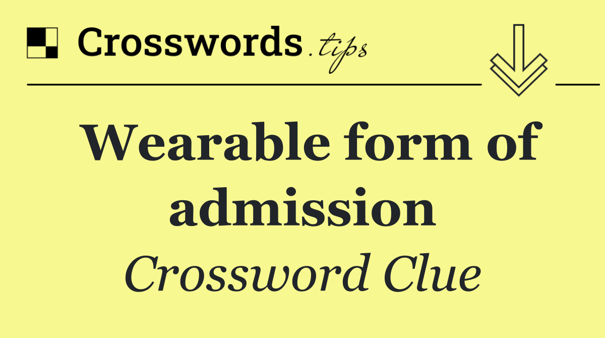 Wearable form of admission