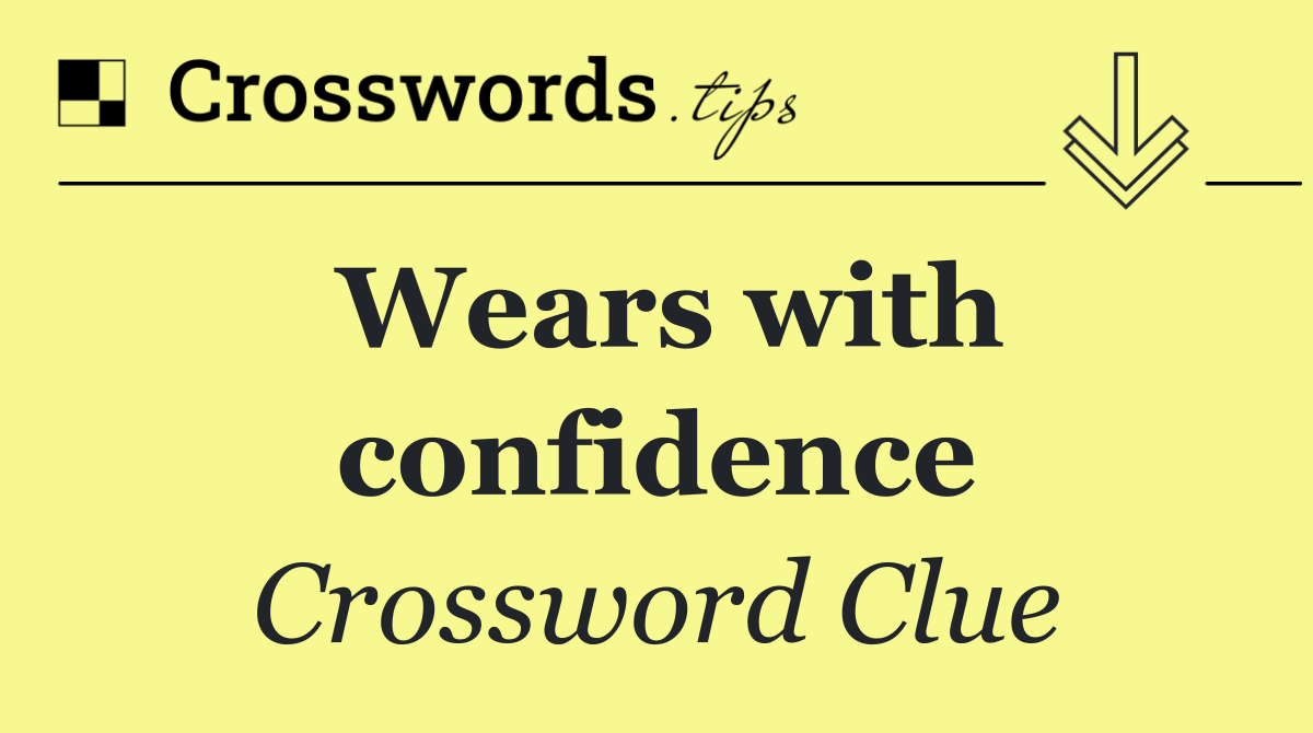Wears with confidence