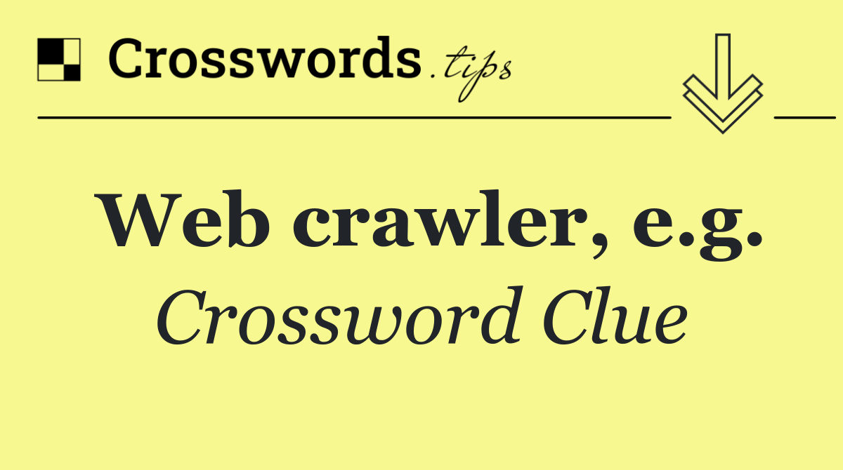 Web crawler, e.g.