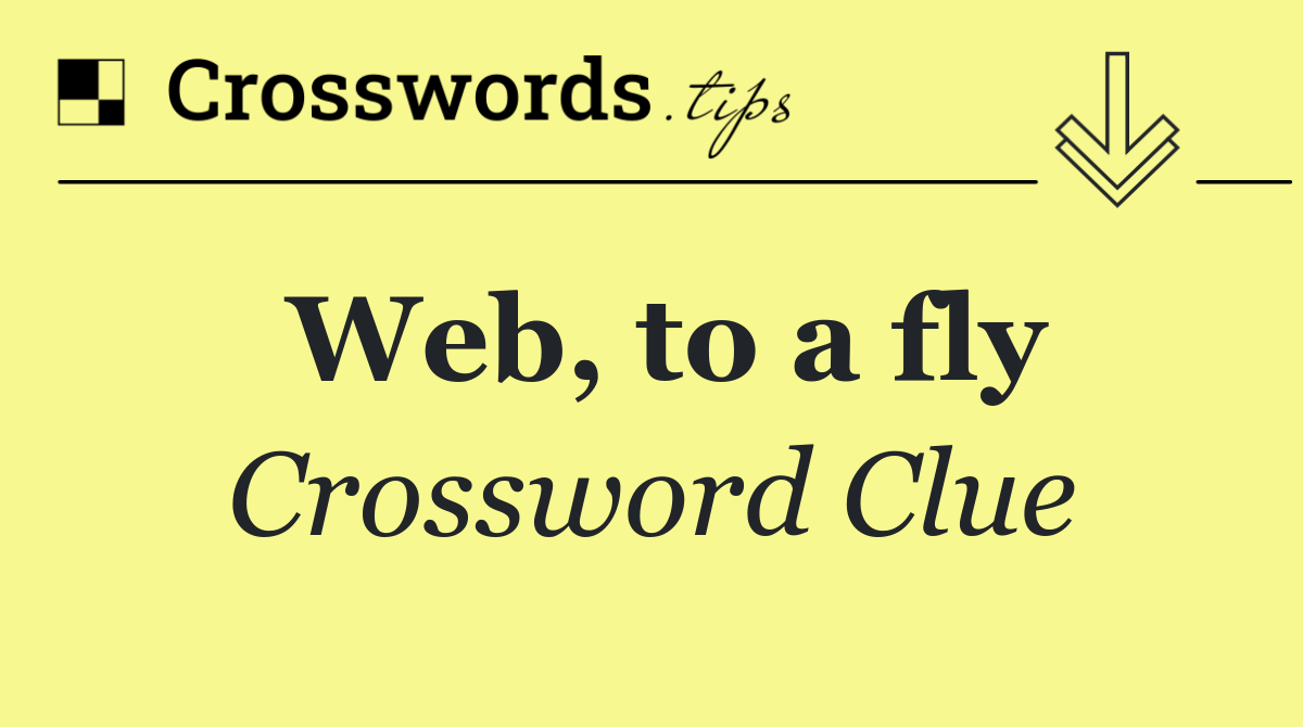 Web, to a fly