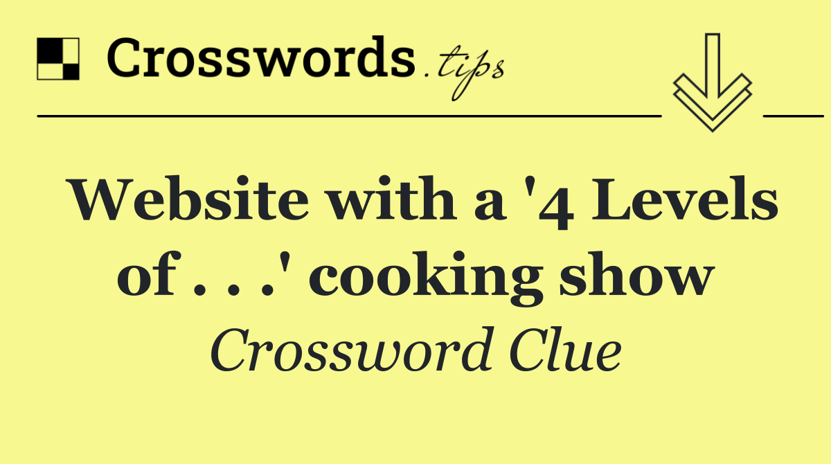 Website with a '4 Levels of . . .' cooking show