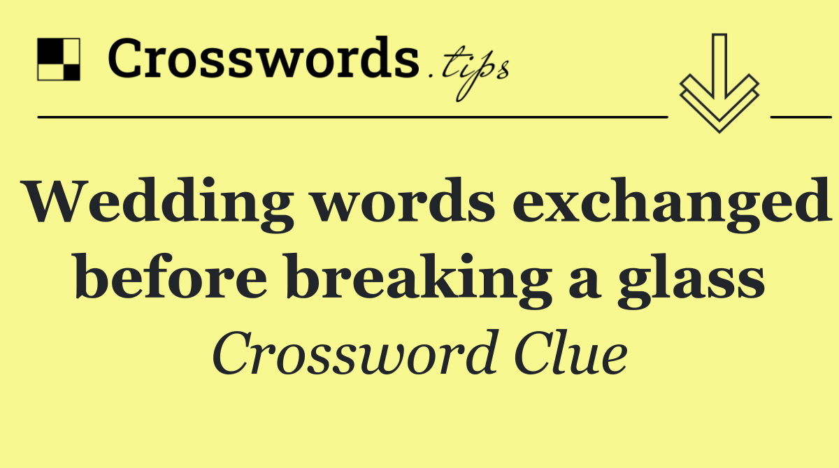 Wedding words exchanged before breaking a glass