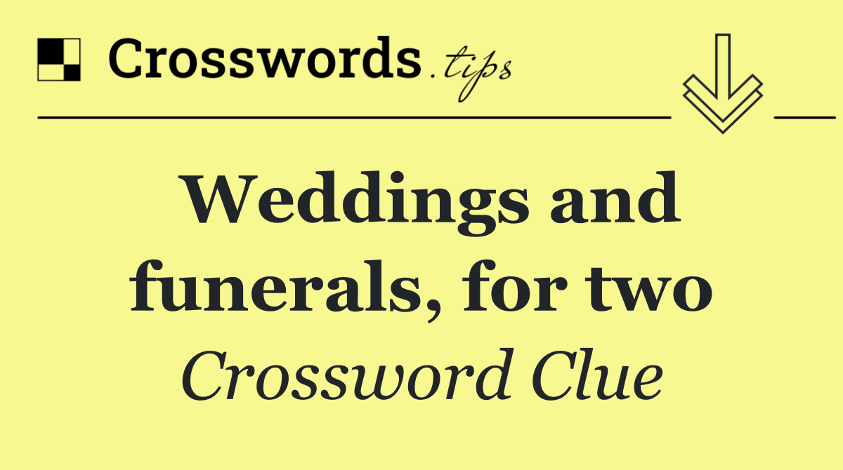 Weddings and funerals, for two