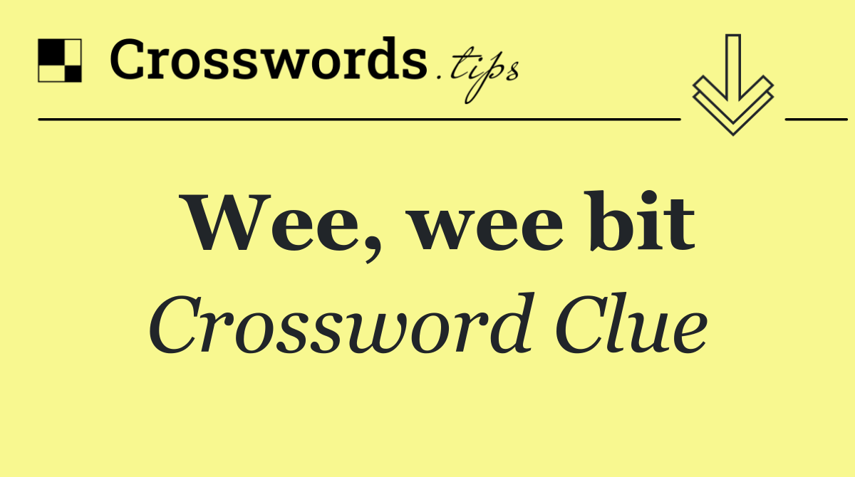 Wee, wee bit