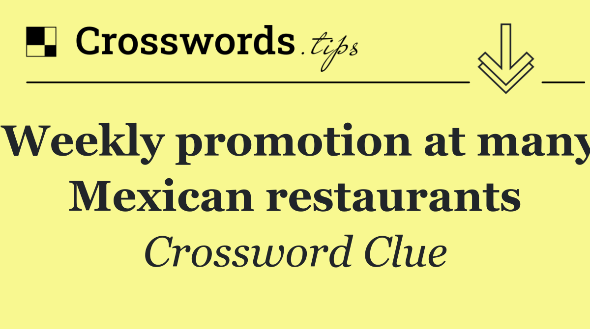 Weekly promotion at many Mexican restaurants