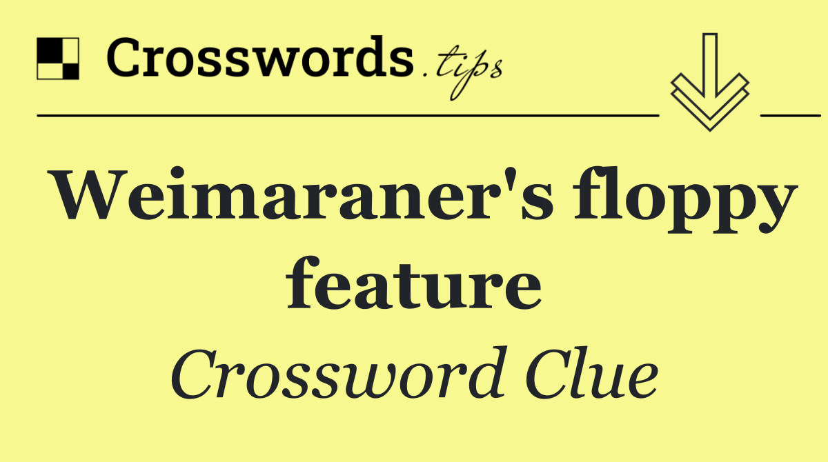 Weimaraner's floppy feature