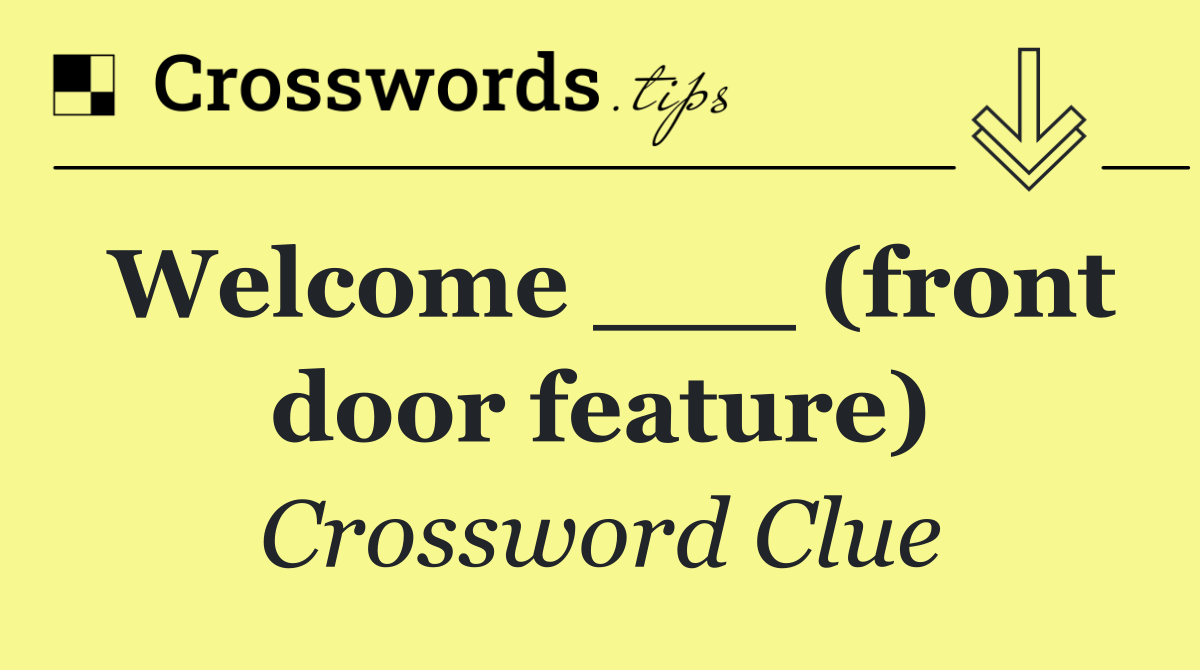 Welcome ___ (front door feature)