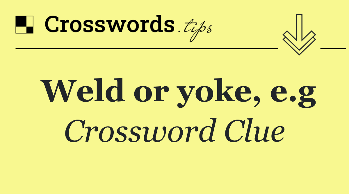 Weld or yoke, e.g