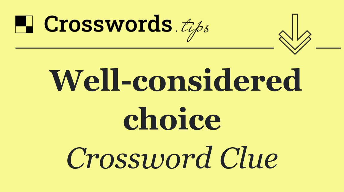 Well considered choice