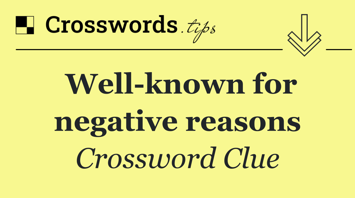 Well known for negative reasons