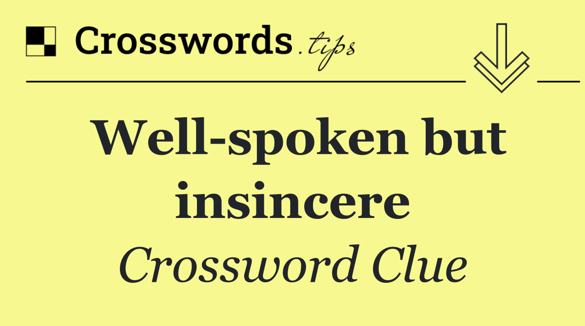 Well spoken but insincere