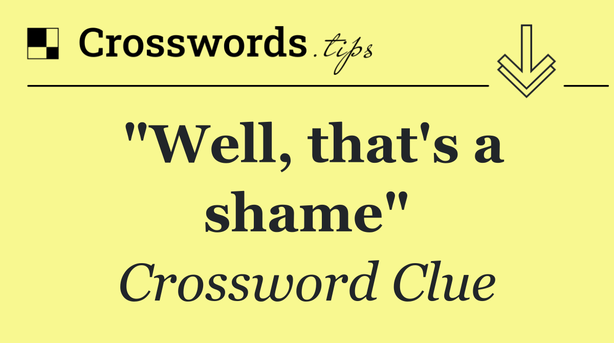 "Well, that's a shame"